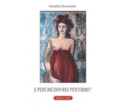 E perché dovrei pentirmi? di Ornella Fiorentini,  2014,  Tabula Fati