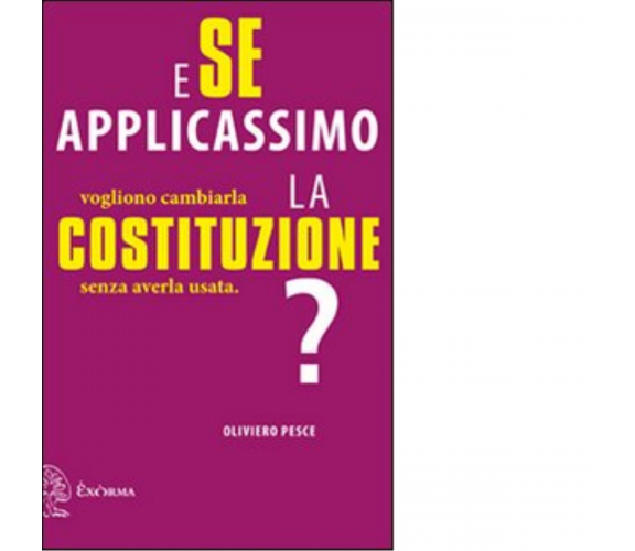 E se applicassimo la Costituzione? di Oliviero Pesce - Exòrma, 2013