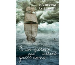 E un giorno arrivò quell’uomo	 di Francesca Giannetti,  2018,  Youcanprint