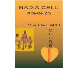 E via dal mio cuore	 di Nadia Celli,  2013,  Youcanprint