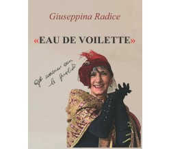 EAU DE VOILETTE: alle donne con la mente e con il cuore di Giuseppina Radice,  