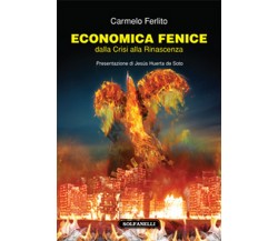 ECONOMICA FENICE dalla Crisi alla Rinascenza	 di Carmelo Ferlito,  Solfanelli Ed