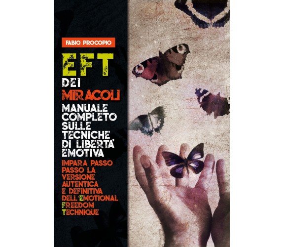 EFT dei miracoli: manuale completo sulle tecniche di libertà emotiva.