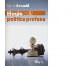 ELOGIO DELLA POLITICA PROFANA di DANIEL BENSAID - edizioni alegre, 2013