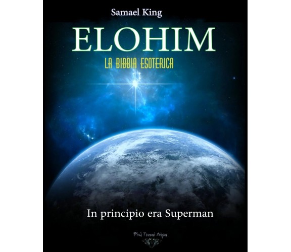 ELOHIM. La Bibbia Esoterica. In Principio era Superman di Samael King, 2022, 