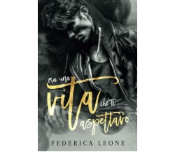 ERA UNA VITA CHE TI ASPETTAVO di Federica Leone,  2021,  Indipendently Published