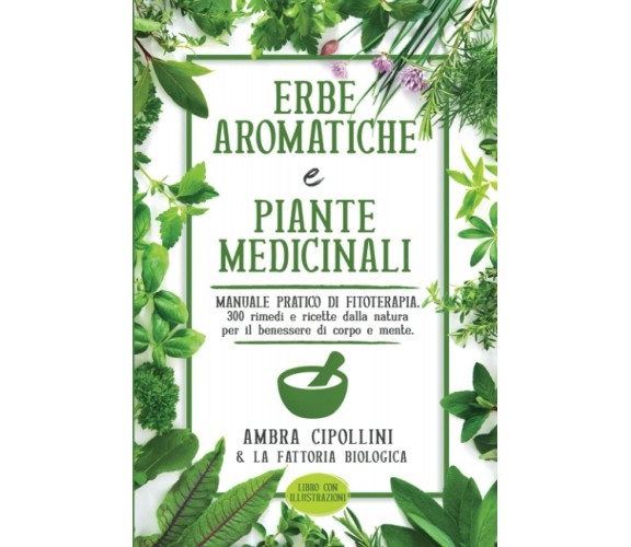 ERBE AROMATICHE E PIANTE MEDICINALI: Manuale pratico di fitoterapia. 300 rimedi 