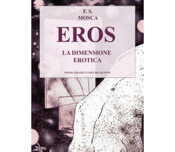 EROS LA DIMENSIONE EROTICA DISEGNI OPERA GRAFICA VOLUME V di Francesco S. Mosca,