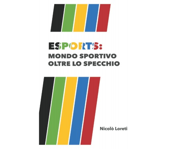 ESPORTS: mondo sportivo oltre lo specchio - Nicolò Loreti - Autopubblicato,2021