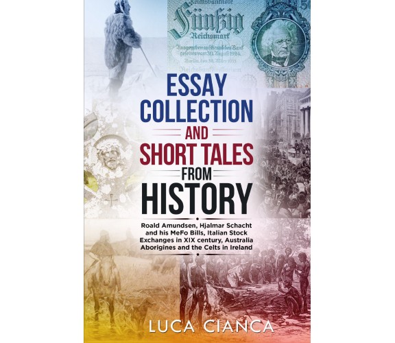 ESSAY COLLECTION AND SHORT TALES FROM HISTORY di Luca Cianca,  2021,  Youcanprin