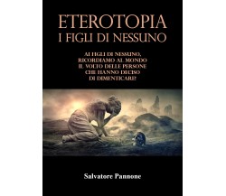 ETEROTOPIA. I Figli di Nessuno di Salvatore Pannone,  2021,  Youcanprint