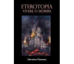 ETEROTOPIA. Vivere o Morire di Salvatore Pannone,  2021,  Youcanprint