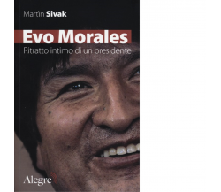 EVO MORALES. RITRATTO INTIMO DI UN PRESIDENTE di MARTIN SIVAK-2012