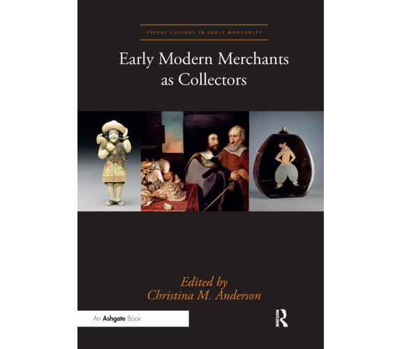 Early Modern Merchants as Collectors - Christina M. Anderson - 2019