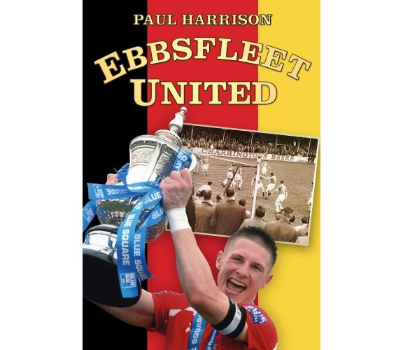 Ebbsfleet United - Paul Harrison - The History Press, 2012