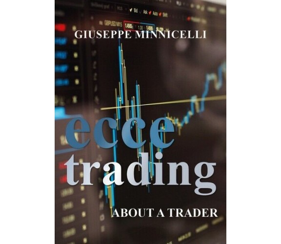 Ecce trading - About a trader  di Giuseppe Minnicelli,  2018,  Youcanprint - ER