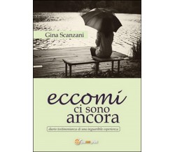 Eccomi ci sono ancora	 di Gina Scanzani,  2015,  Youcanprint