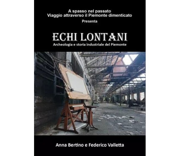 Echi lontani. Archeologia e storia industriale del Piemonte di Anna Bertino, Fe