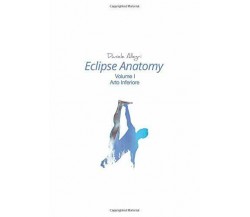 Eclipse Anatomy - Arto Inferiore di Daniele Allegri,  2019,  Indipendently Publi