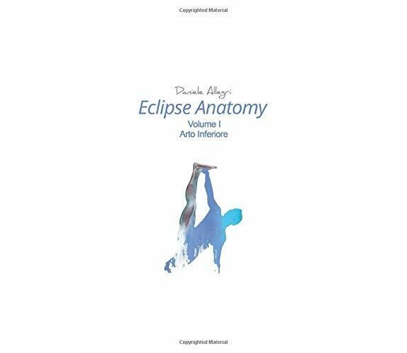 Eclipse Anatomy - Arto Inferiore di Daniele Allegri,  2019,  Indipendently Publi