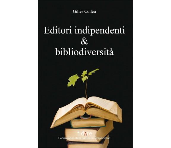 Editori indipendenti e bibliodiversità di Gilles Colleu,  2011,  Il Leone Verde