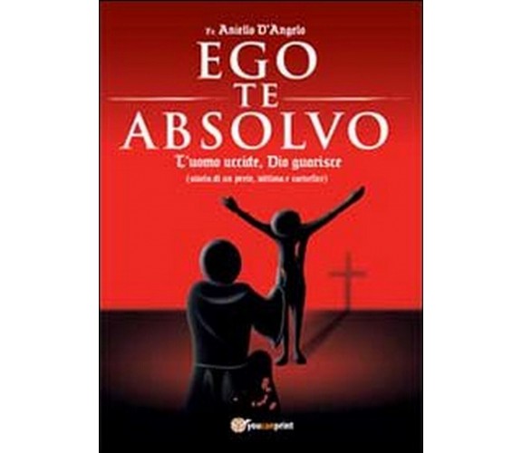 Ego te absolvo  di Aniello D’Angelo,  2013,  Youcanprint