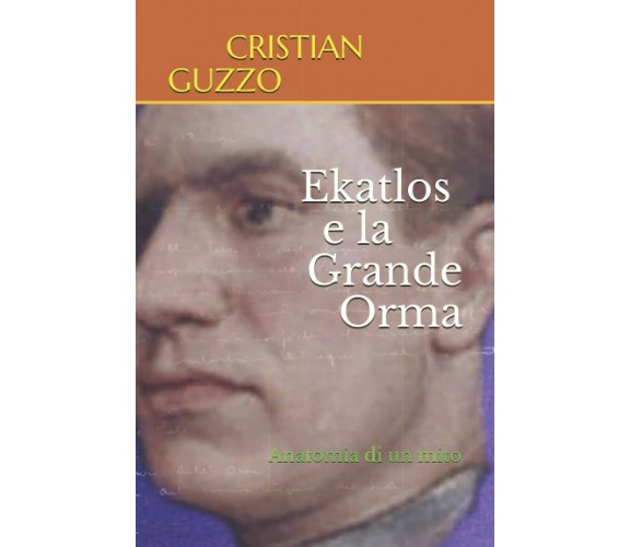 Ekatlos e la Grande Orma Anatomia Di un Mito di Cristian Guzzo,  2019,  Indipend