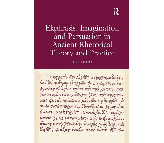 Ekphrasis, Imagination and Persuasion in Ancient Rhetorical Theory and Practice