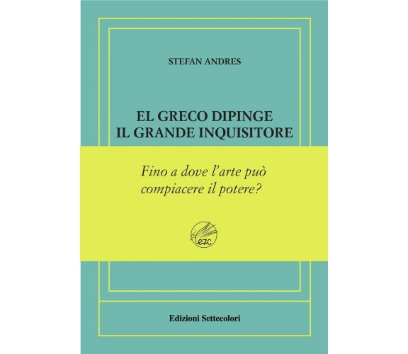 El Greco dipinge il grande inquisitore. Ediz. numerata di Stefan Andres, 2024,