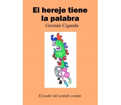 El hereje tiene la palabra di Germán Ciganda,  2018,  Youcanprint