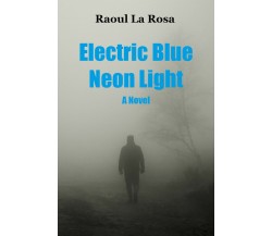 Electric Blue Neon Light di Raoul La Rosa,  2020,  Youcanprint