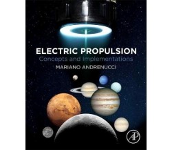 Electric Propulsion: Concepts and Implementations - Mariano Andrenucci - 2022