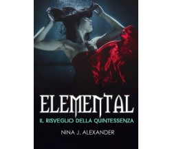 Elemental - Il Risveglio della Quintessenza	 di Nina J. Alexander,  2019,  Youca