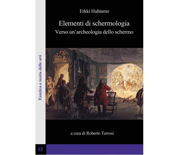 Elementi di schermologia. Verso un’archeologia dello schermo - Erkki Huhtamo - P