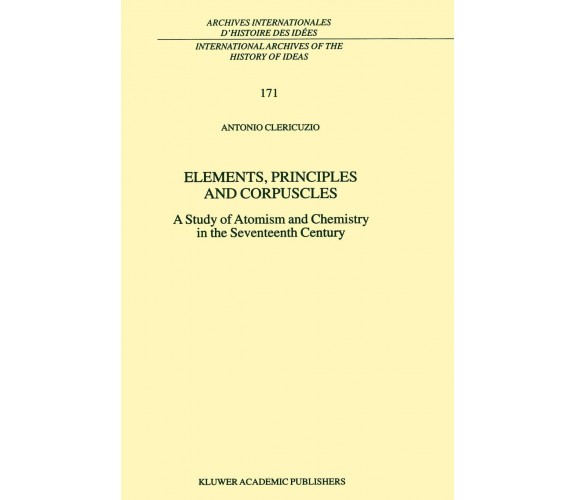 Elements, Principles and Corpuscles - Antonio Clericuzio - Springer, 2010