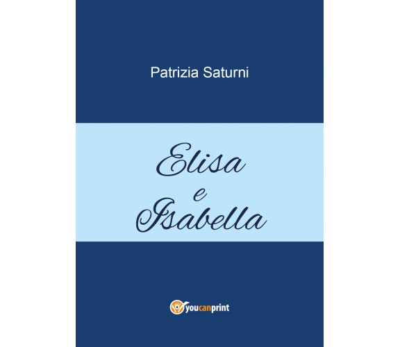 Elisa e Isabella di Patrizia Saturni,  2021,  Youcanprint