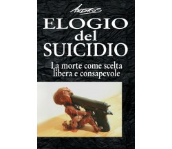 Elogio del suicidio. La morte come scelta libera e consapevole di Andros,  2018,