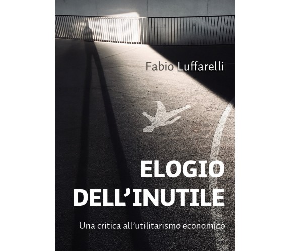 Elogio dell’inutile - Fabio Luffarelli,  2020,  Youcanprint