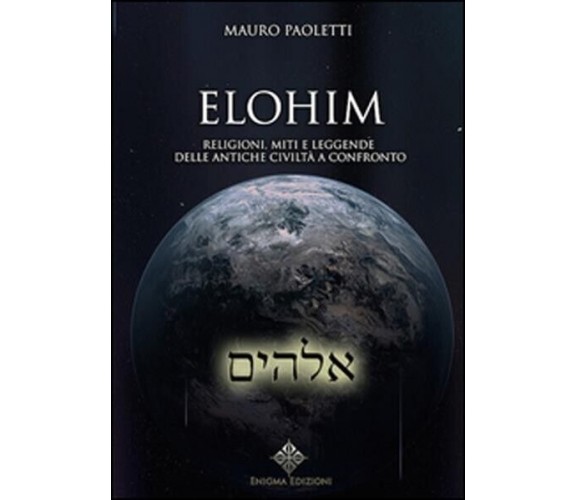 Elohim. Religioni, miti e leggende delle antiche civiltà a confronto - Mauro Pao