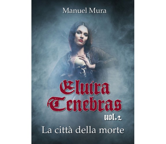 Elvira Tenebras vol.2 - La città della morte, Manuel Mura,  2020,  Youcanprint