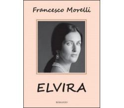 Elvira	 di Francesco Morelli,  2016,  Youcanprint