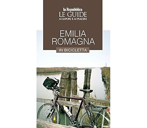 Emilia Romagna in bicicletta. Le guide ai sapori e ai piaceri - Gedi, 2021