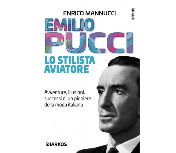 Emilio Pucci lo stilista aviatore - Enrico Mannucci - Diarkos, 2021