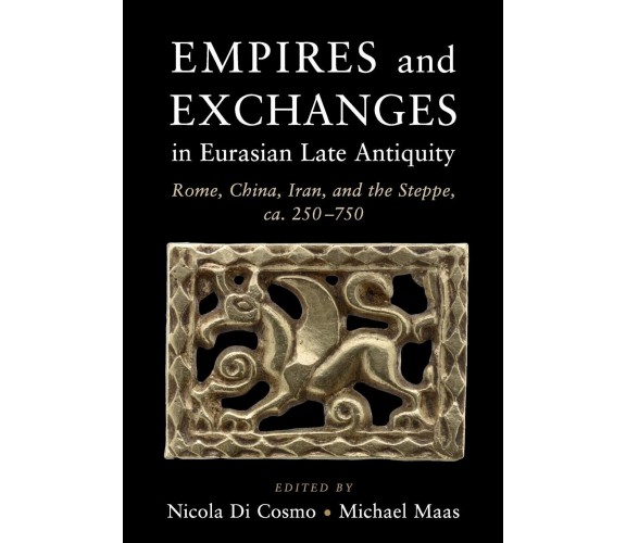 Empires And Exchanges In Eurasian Late Antiquity - Nicola Di Cosmo - 2020