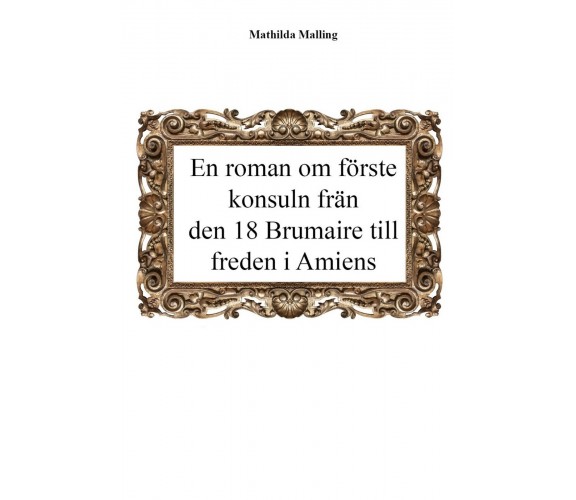 En roman om förste konsuln från den 18 Brumaire till freden i Amiens	