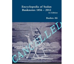 Encyclopedia of Sudan Banknotes 1856 - 2012 - Bushra Ali - Lulu.com, 2013