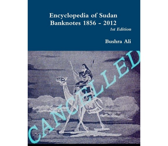 Encyclopedia of Sudan Banknotes 1856 - 2012 - Bushra Ali - Lulu.com, 2013