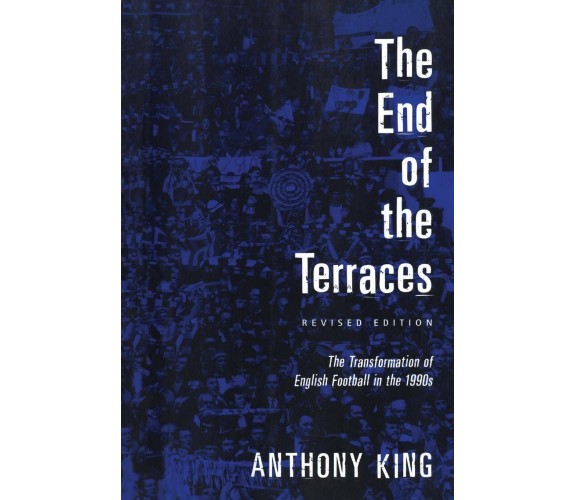 End of the Terraces - Anthony King - BLOOMSBURY, 2002 