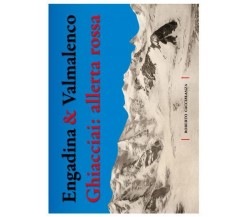 Engadina & Valmalenco. Ghiacciai: allerta rossa di Roberto Caccialanza,  2022,  