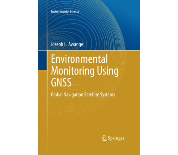 Environmental Monitoring using GNSS - Joseph L. Awange - Springer, 2016